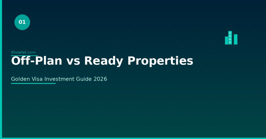 Off-plan vs ready properties comparison for Golden Visa in Dubai 2026